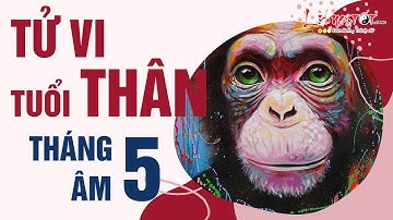 Tử Vi Tháng 5 Âm Lịch Năm 2022 Tuổi Thân Tốt Xấu Ra Sao Xem Là Biết - Tử vi 12 con giáp