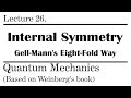 26. Internal Symmetry : Gell-Mann’s Eightfold Way | Weinberg’s Lectures on Quantum Mechanics