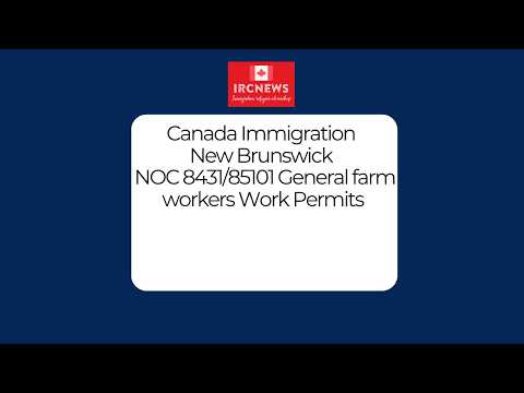 Canada Immigration New Brunswick NOC 8431/85101 General farm workers Work Permits