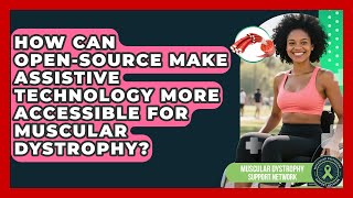 How Can Open-source Make Assistive Technology More Accessible For Muscular Dystrophy?