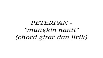 PETERPAN - "mungkin nanti" (chord gitar dan lirik)