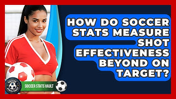 How Do Soccer Stats Measure Shot Effectiveness Beyond On Target? - Soccer Stats Vault