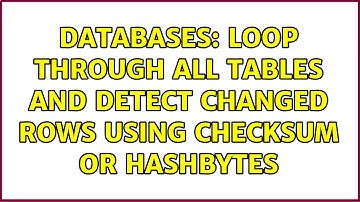 Databases: Loop through all tables and detect changed rows using checksum or hashbytes