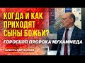 КОГДА И КАК ПРИХОДЯТ СЫНЫ БОЖЬИ? ГОРОСКОП ПРОРОКА МУХАММЕДА l АЛЕКСАНДР ЗАРАЕВ 2021