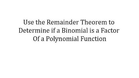 Use the Remainder Theorem to Determine if a Binomial is a Factor of a Polynomial