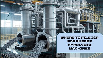 Where To File ISF For Rubber Pyrolysis Machines