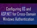 Set Up Cross-Domain Windows Authentication in IIS & ASP.NET