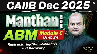 CAIIB Dec 2025 | Manthan Series | ABM | Mod C | UNIT 24 Restructuring/Rehabilitation and | By Vishal