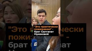 «Это практически пожизненно» – брат Салтанат Нукеновой о 24-летнем сроке для Бишимбаева #бишимбаев