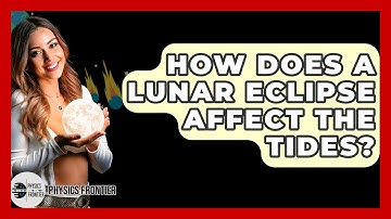 How Does A Lunar Eclipse Affect The Tides? - Physics Frontier
