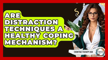 Are Distraction Techniques A Healthy Coping Mechanism? - Cognitive Therapy Hub