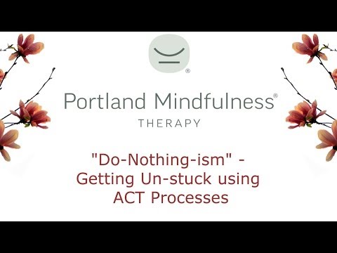 "Do-Nothing-ism" - Getting Un-stuck using Acceptance and Commitment Therapy Processes