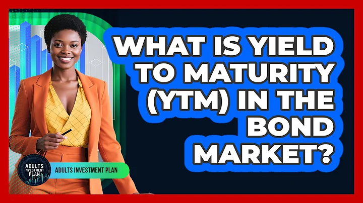 What Is Yield To Maturity (YTM) In The Bond Market? - Adults Investment Plan
