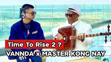 VANNDA x MASTER KONG NAY | Time To Rise 2 ? | Cambodia Culture | Amazing Song | รอติดตามเพลงใหม่