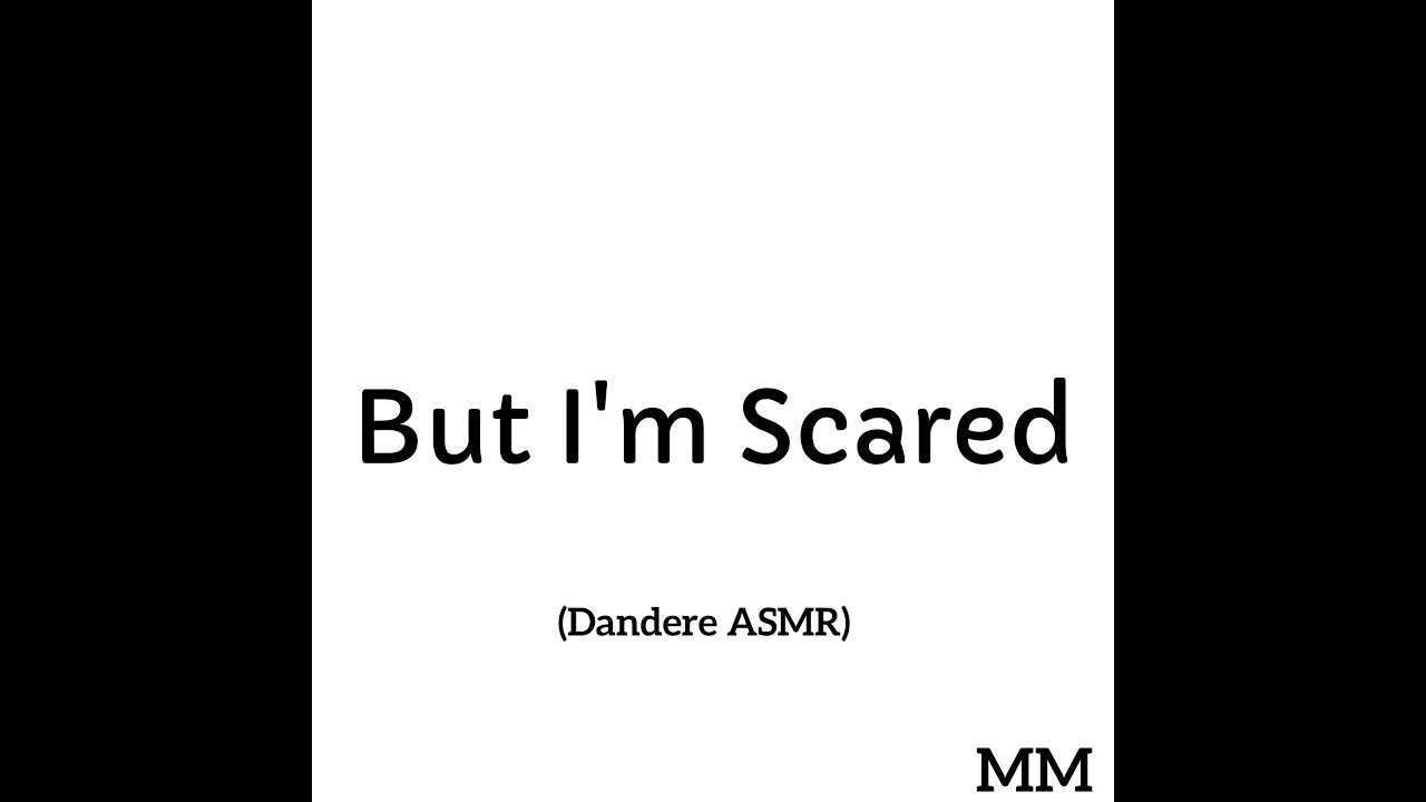 But I'm Scared (Dandere ASMR)