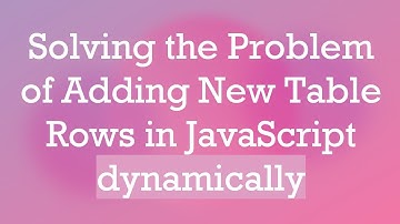Solving the Problem of Adding New Table Rows in JavaScript dynamically