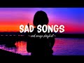 Sad songs  sad songs playlist for broken hearts  depressing songs 2024 that will make you cry