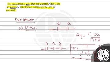 Three capacitors of \( 2 \mu \mathrm{F} \) each are available. What is the (a) maximum, (b) mini...