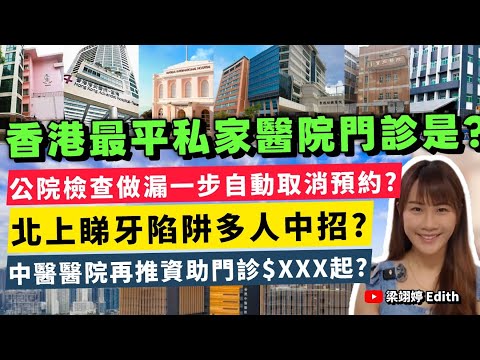 香港最平私家醫院門診是？公院檢查做漏一步自動取消預約？北上睇牙陷阱多人中招？中醫醫院再推資助門診$XXX起？｜梁翊婷 Edith 2026年7月26日