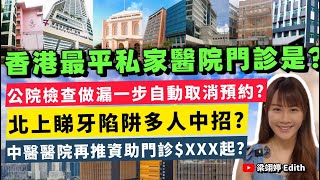 香港最平私家醫院門診是？公院檢查做漏一步自動取消預約？北上睇牙陷阱多人中招？中醫醫院再推資助門診$XXX起？｜梁翊婷 Edith 2026年7月26日
