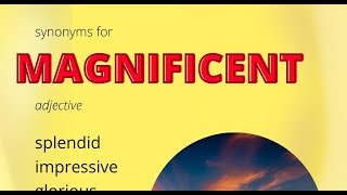 Synonyms In English For Magnificent, Splendid, Impressive, Glorious, Sublime, Awesome, Spectacular