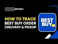 How To Track Best Buy Order Delivery Pickup