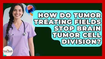 How Do Tumor Treating Fields Stop Brain Tumor Cell Division? - Brain Health Support Network