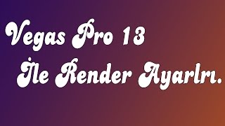Vegas Pro 13 İle Render Ayarları Yapımı.