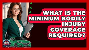 What Is The Minimum Bodily Injury Coverage Required? - Auto Coverage Explained