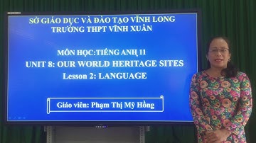 [HỌC ONLINE] Cô Mỹ Hồng (Tiếng Anh 11) - Unit 8. Our World Heritage Sites