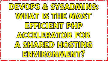 DevOps & SysAdmins: What is the most efficient PHP accelerator for a shared hosting environment?