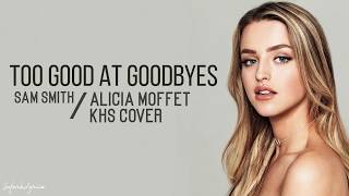 Too Good At Goodbyes - SAM SMITH | Alicia Moffet \& KHS Cover (Lyrics)