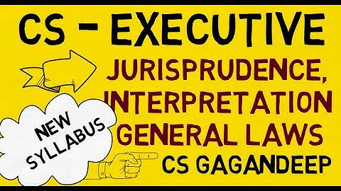 CS Executive Jurisprudence, Interpretation and General Laws- New Syllabus Overview