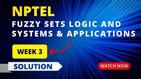 NPTEL Fuzzy Sets Logic and Systems & Applications Week 3 Quiz Answers 2023