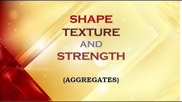 Shape, Texture and Strength of aggregates