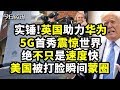 实锤！英国助力华为，5G首秀震惊世界，绝不只是速度快，美国被打脸瞬间蒙圈！