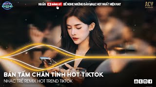 Bán Tấm Chân Tình Remix Hot TikTok - Qua Đêm Nay Ngày Mai Chia Tay Remix | Nhạc Trẻ Remix Hot TikTok