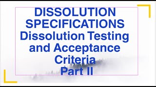 DISSOLUTION SPECIFICATIONS Dissolution Testing and Acceptance Criteria Part II