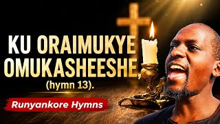 KU ORAIMUKYE OMUKASHEESHE | HYMN 13 (Lyrics Video.) 