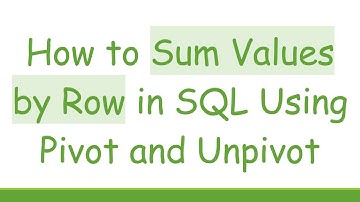 How to Sum Values by Row in SQL Using Pivot and Unpivot