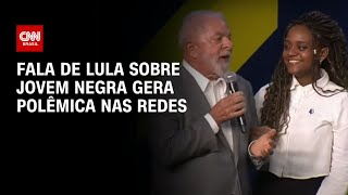 Fala de Lula sobre jovem negra gera polêmica nas redes | AGORA CNN