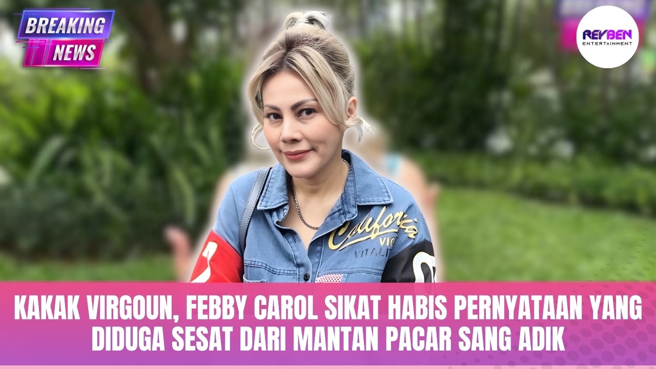 KAKAK VIRGOUN, FEBBY CAROL SIKAT HABIS PERNYATAAN YANG DIDUGA SESAT DARI MANTAN PACAR SANG ADIK