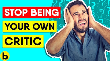 How To Stop Being Your Own Worst Critic