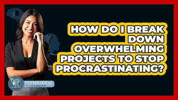 How Do I Break Down Overwhelming Projects To Stop Procrastinating? - Psychological Clarity