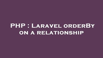 PHP : Laravel orderBy on a relationship