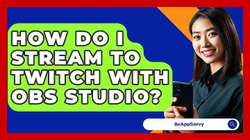 How Do I Stream To Twitch With OBS Studio? - Be App Savvy