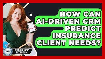 How Can AI-driven CRM Predict Insurance Client Needs? - Insurance Agent Success Guide