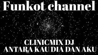 ANTARA KAU DIA DAN AKU CLINICMIX DJ SINGLE FUNKOT