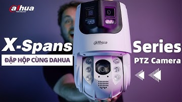 Unbox Camera PTZ Dòng X-spans cùng Dahua