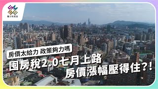 囤房稅2.0七月上路房價漲幅壓得住房價太給力 政策夠力嗎公視 #獨立特派員 第838集 20240131